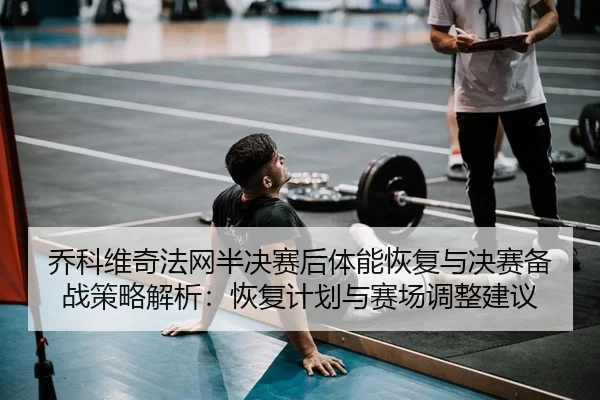 qiao-ke-wei-qi-fa-wang-ban-jue-sai-hou-ti-neng-hui-fu-yu-jue-sai-bei-zhan-ce-lve-jie-xi-hui-fu-ji-hua-yu-sai-chang-tiao-2-321.jpg